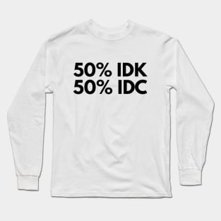 50% Idk 50% Idc - Funny Sayings Long Sleeve T-Shirt